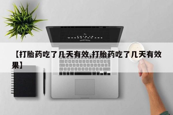 米非米索购买联系【打胎药吃了几天有效,打胎药吃了几天有效果】