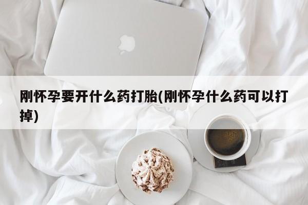 米非米索购买联系刚怀孕要开什么药打胎(刚怀孕什么药可以打掉)