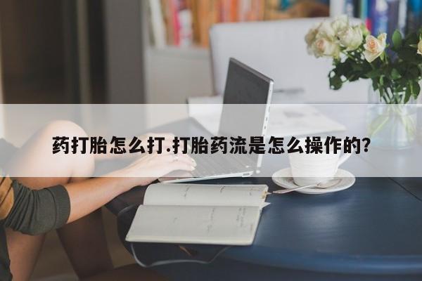 米非米索购买联系药打胎怎么打.打胎药流是怎么操作的？