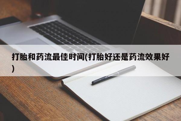 米非米索购买联系打胎和药流最佳时间(打胎好还是药流效果好)