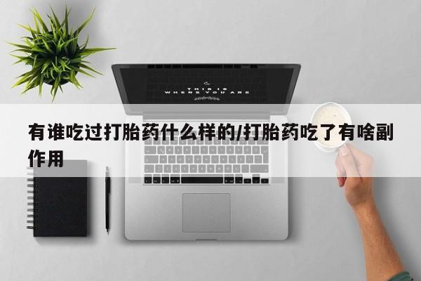 米非米索购买联系有谁吃过打胎药什么样的/打胎药吃了有啥副作用