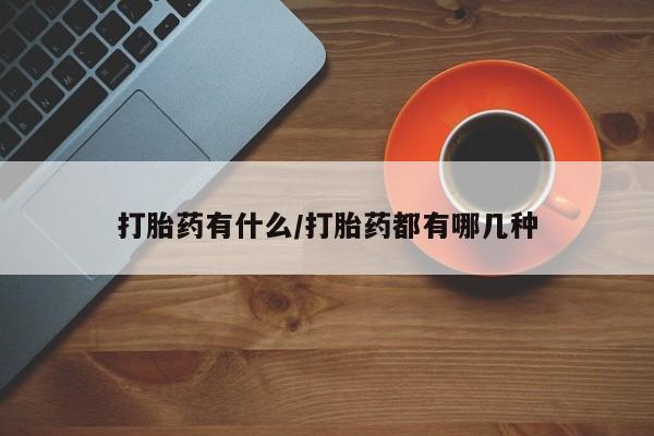 米非米索购买联系打胎药有什么/打胎药都有哪几种