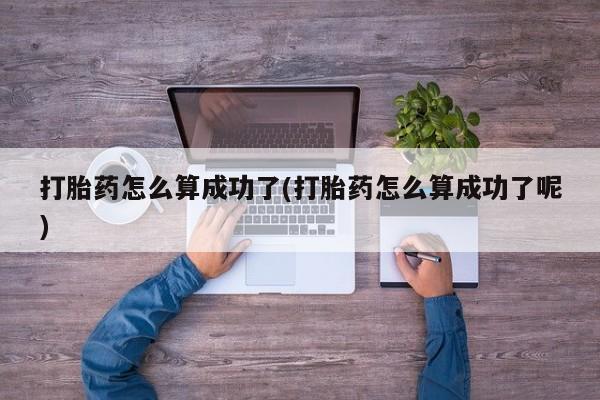米非米索购买联系打胎药怎么算成功了(打胎药怎么算成功了呢)