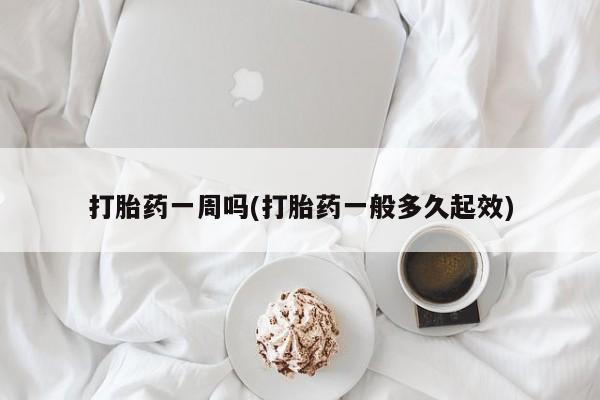 米非米索购买联系打胎药一周吗(打胎药一般多久起效)