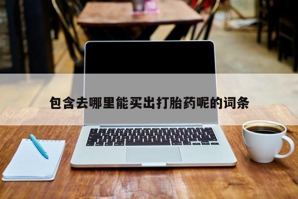 米非米索购买联系包含去哪里能买出打胎药呢的词条