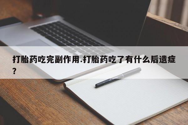 米非米索购买联系打胎药吃完副作用.打胎药吃了有什么后遗症？
