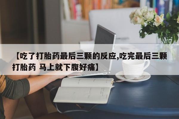 米非米索购买联系【吃了打胎药最后三颗的反应,吃完最后三颗打胎药 马上就下腹好痛】